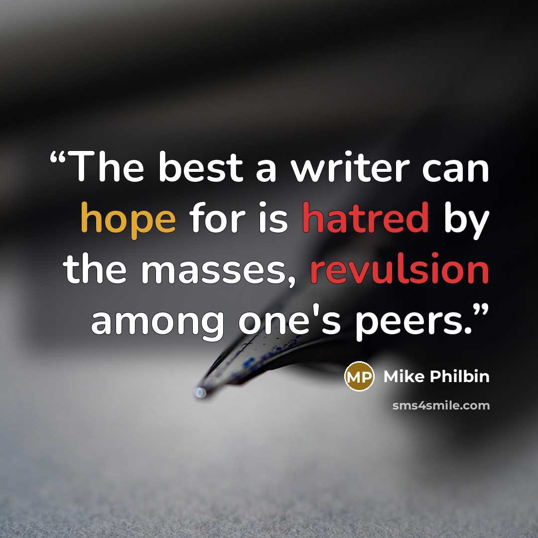 “The best a writer can hope for is hatred by the masses, revulsion among one's peers.” quote by Mike Philbin