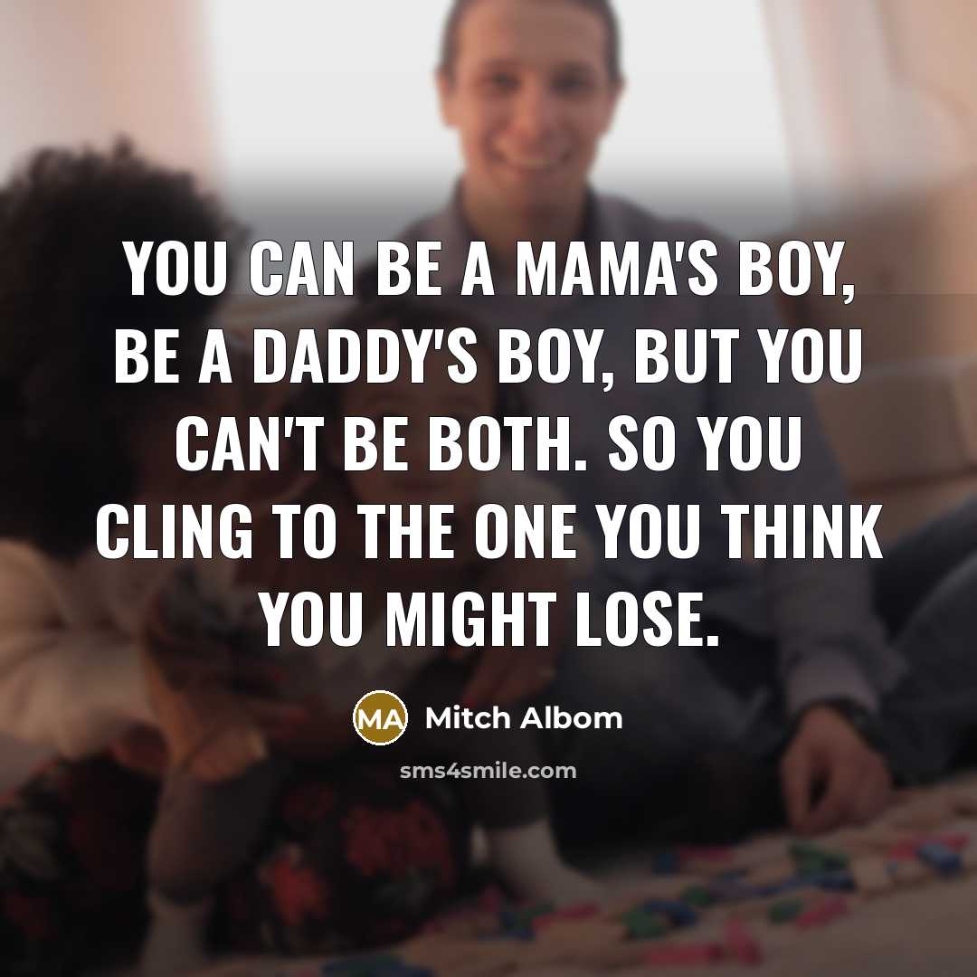 “You can be a mama's boy, be a daddy's boy,…” quote by Mitch Albom