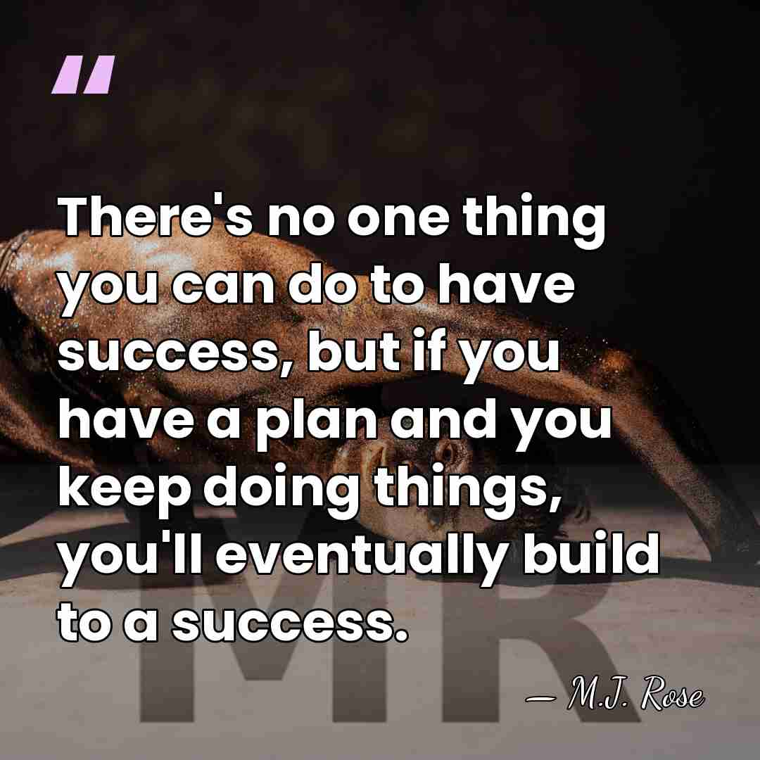 There's no one thing you can do to have success, but if&hellip; - M.J. Rose