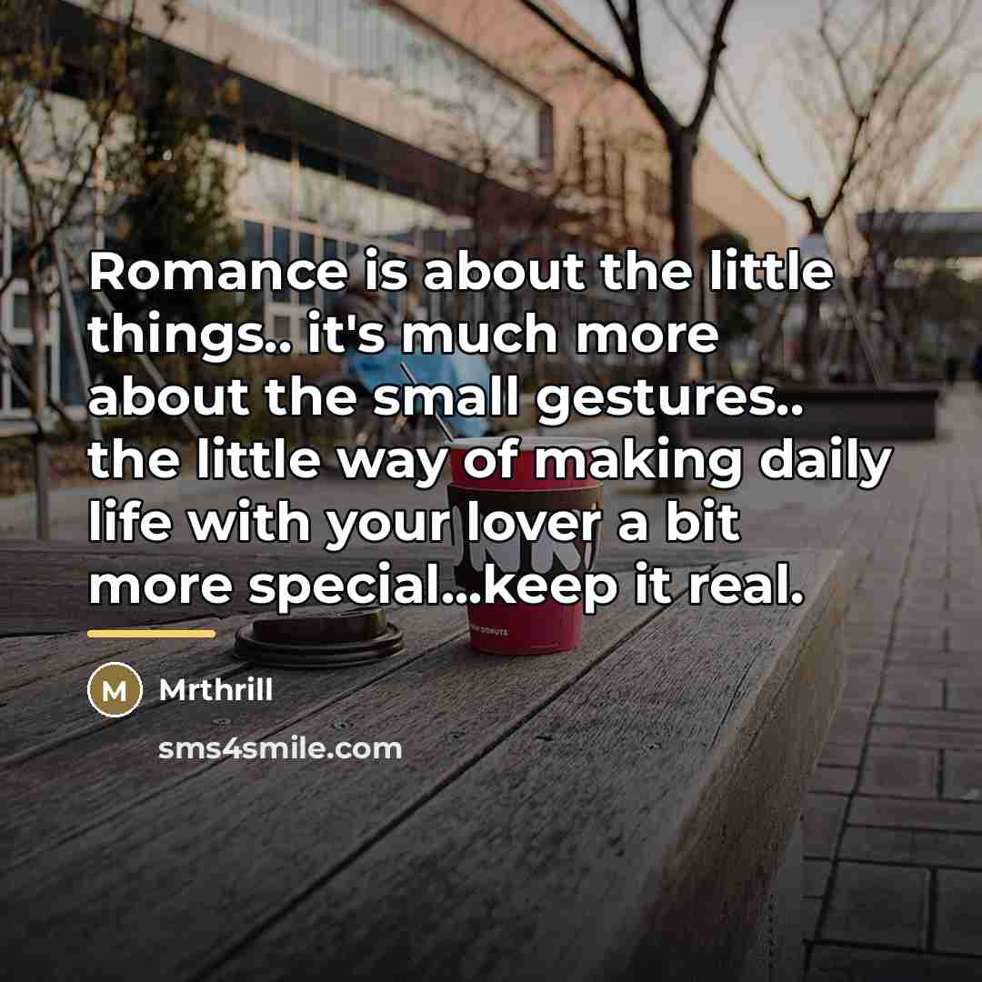 “Romance is about the little things.. it's much more about…” quote by Mrthrill