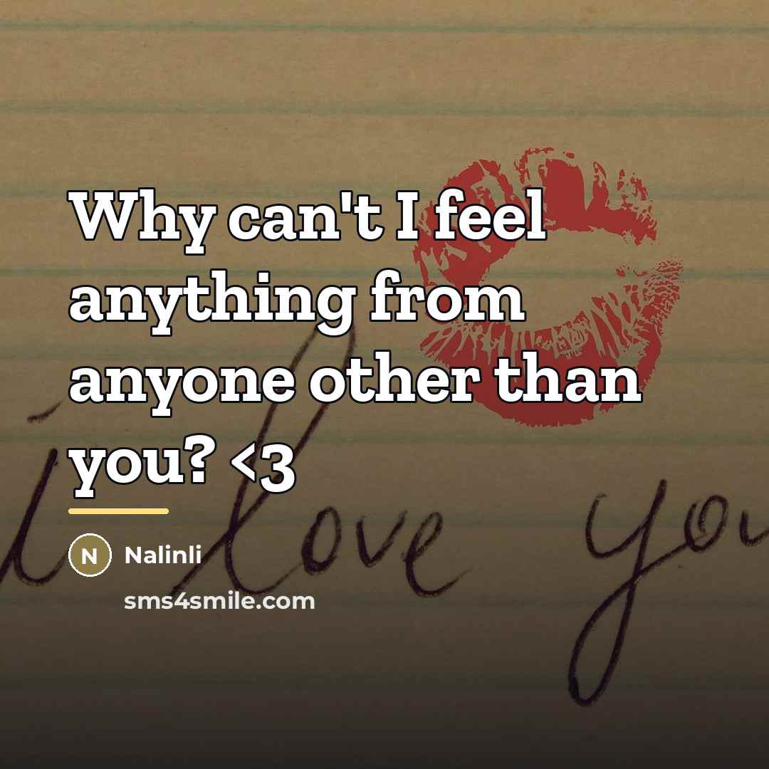 “Why can't I feel anything from anyone other than you?…” quote by Nalinli