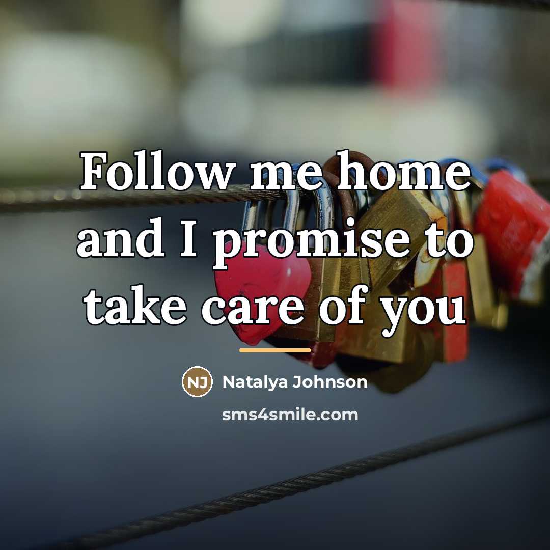 “Follow me home and I promise to take care of…” quote by Natalya Johnson