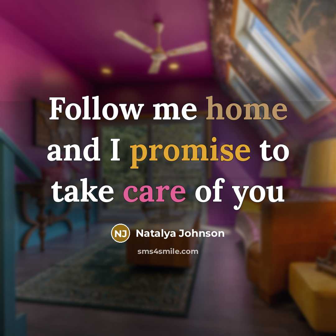 “Follow me home and I promise to take care of you” quote by Natalya Johnson