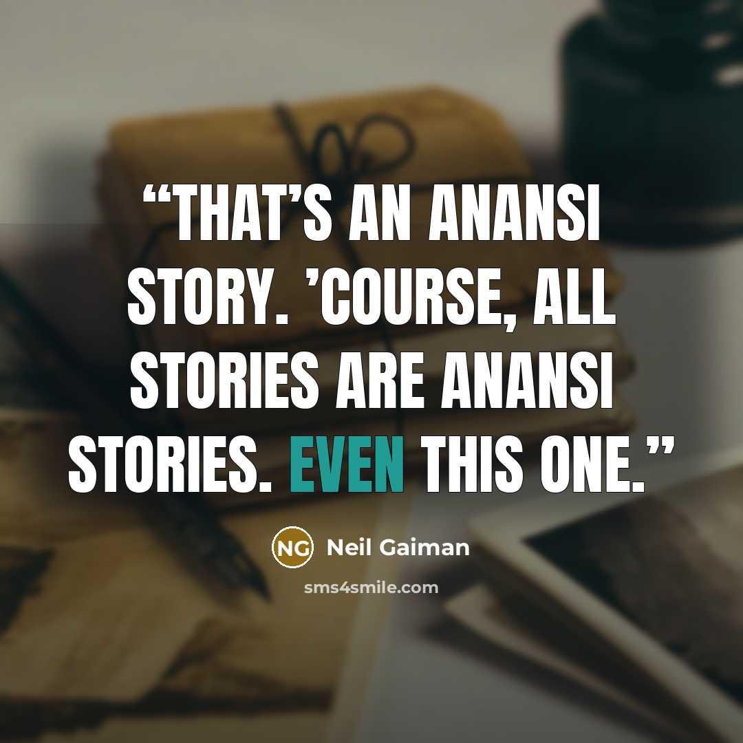 “That’s an Anansi story. ’Course, all stories are Anansi stories. Even this one.” quote by Neil Gaiman