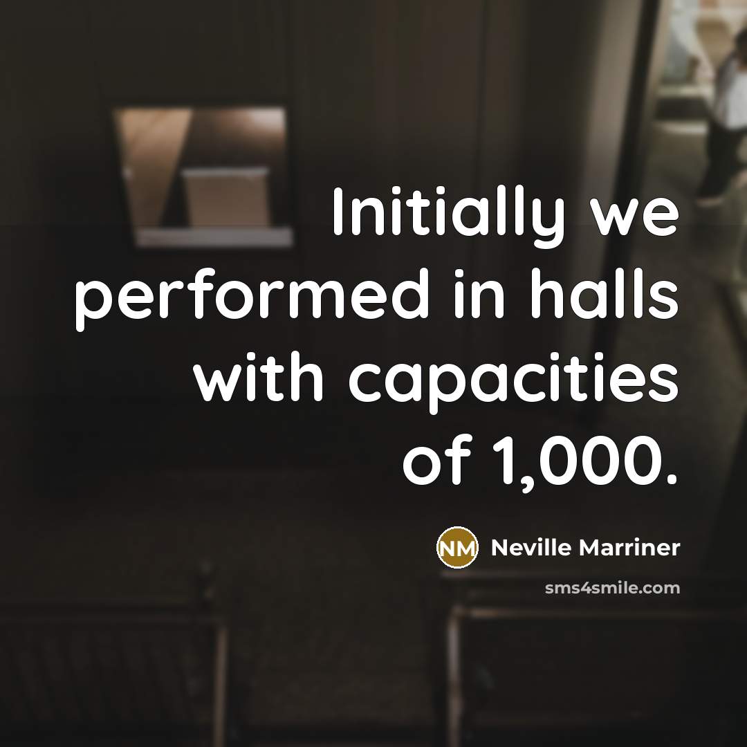 “Initially we performed in halls with capacities of 1,000.…” quote by Neville Marriner