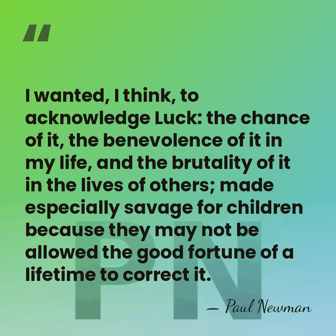 I wanted, I think, to acknowledge Luck: the chance of it, the&hellip; - Paul Newman