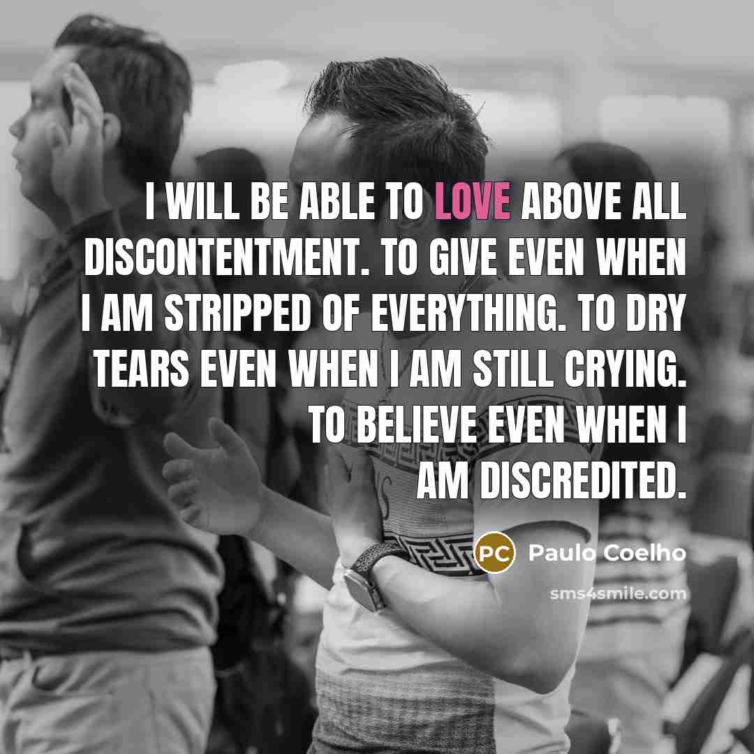 “I will be able to love above all discontentment. To…” quote by Paulo Coelho