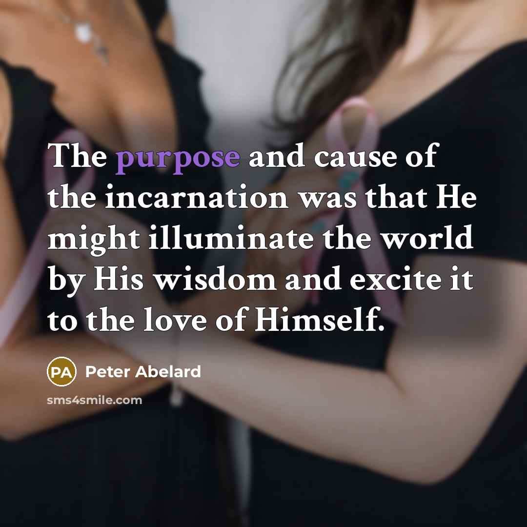 “The purpose and cause of the incarnation was that He…” quote by Peter Abelard
