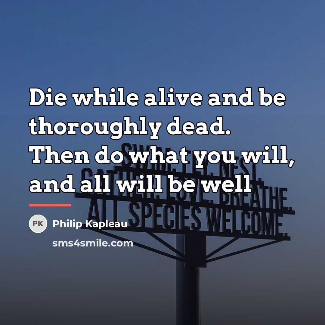 “Die while alive and be thoroughly dead. Then do what…” quote by Philip Kapleau