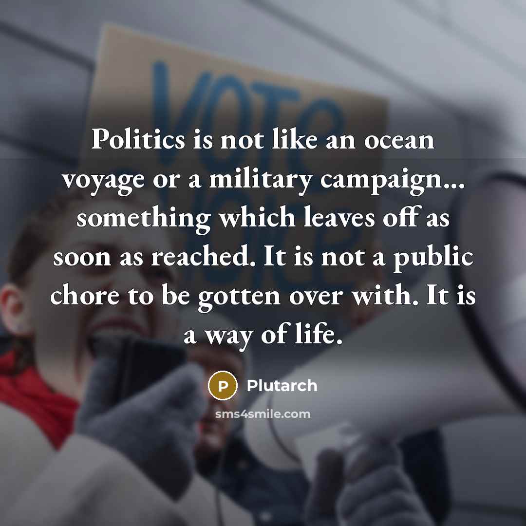 “Politics is not like an ocean voyage or a military…” quote by Plutarch