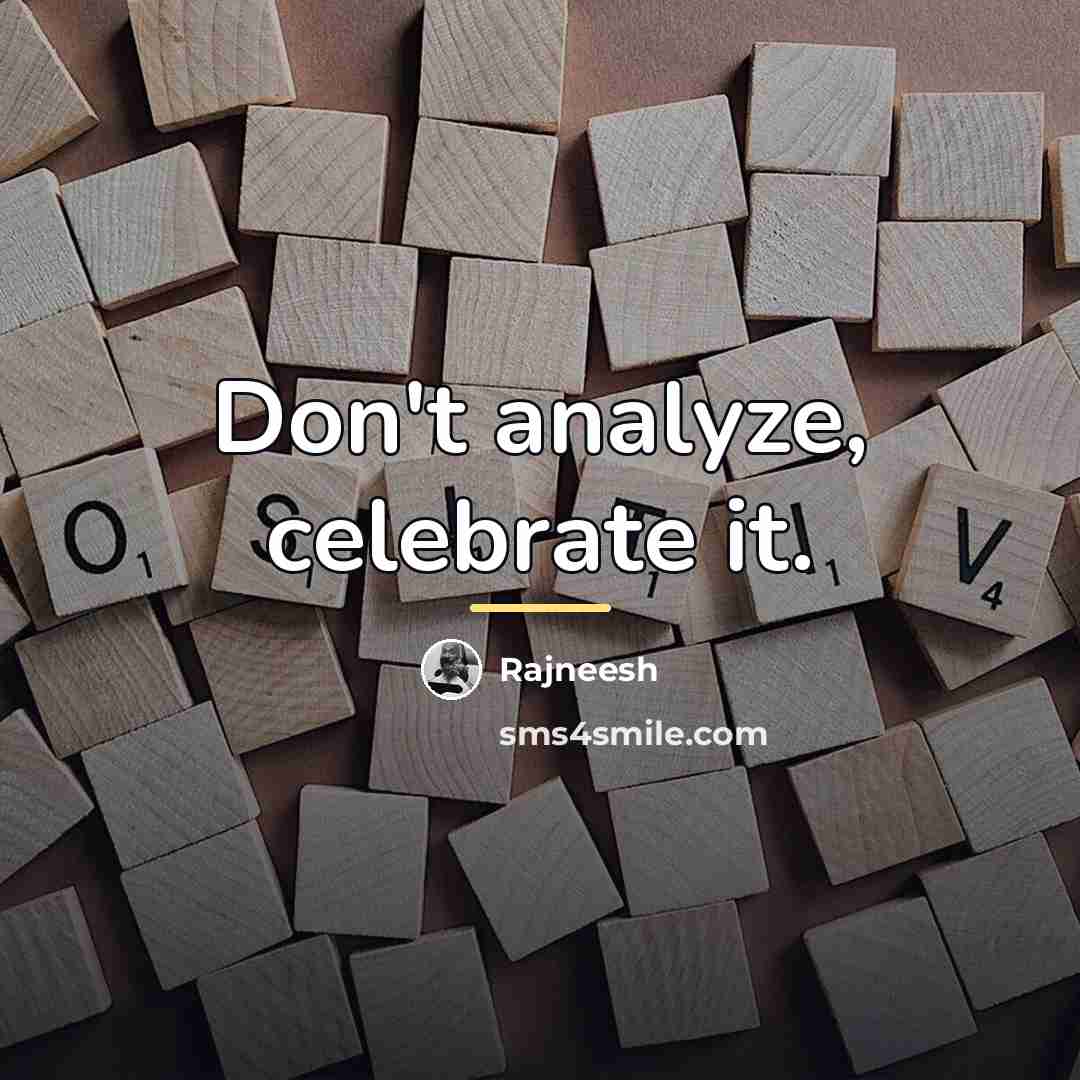 “Don't analyze, celebrate it.…” quote by Rajneesh