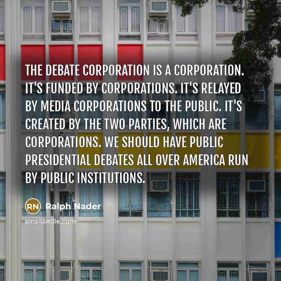 “The debate corporation is a corporation. It's funded by corporations.…” quote by Ralph Nader