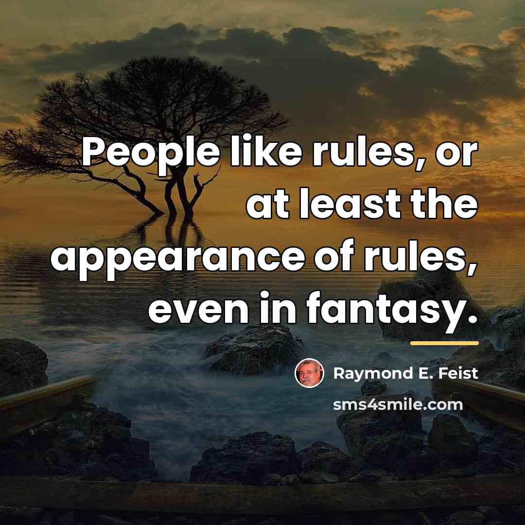 “People like rules, or at least the appearance of rules,…” quote by Raymond E. Feist