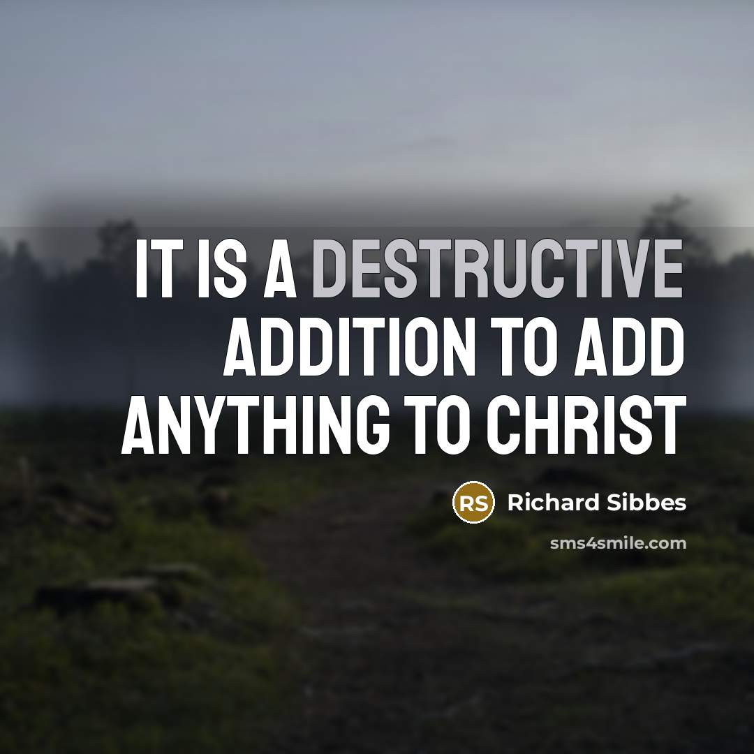 “It is a destructive addition to add anything to Christ…” quote by Richard Sibbes