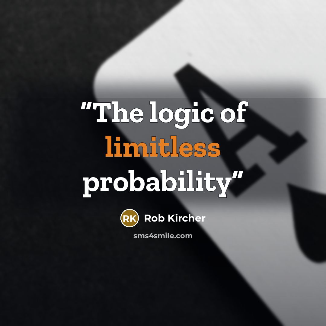 “The logic of limitless probability” quote by Rob Kircher