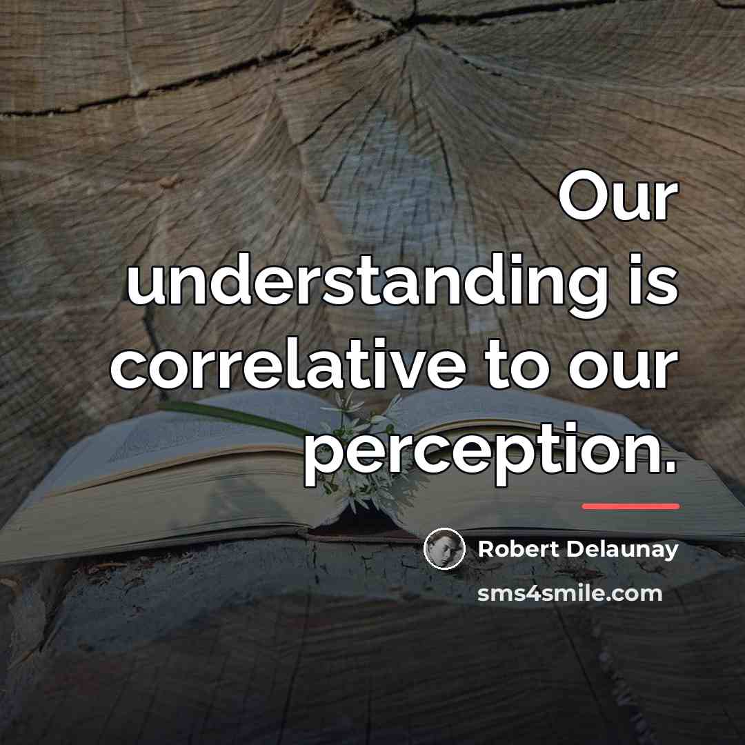 “Our understanding is correlative to our perception.…” quote by Robert Delaunay