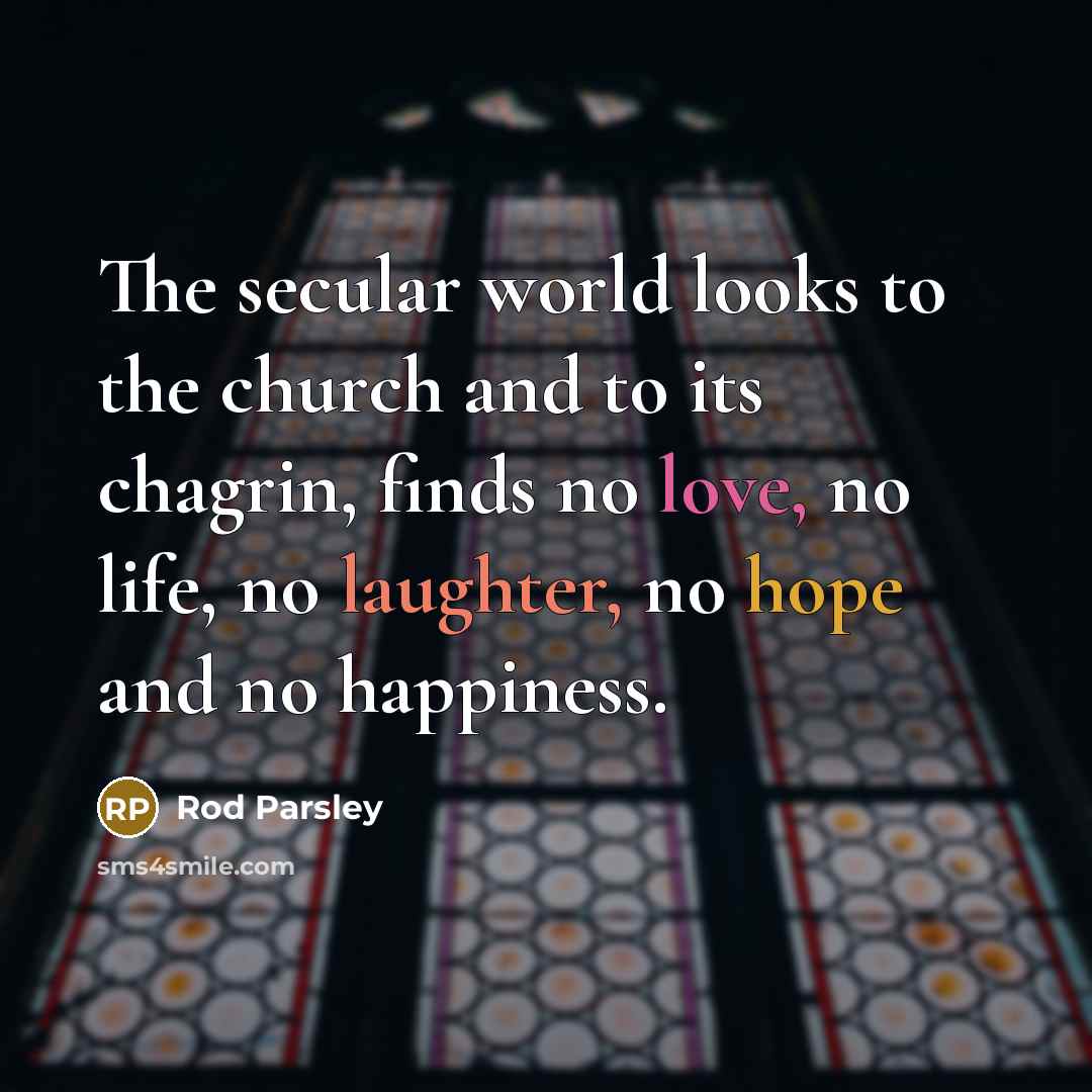 “The secular world looks to the church and to its…” quote by Rod Parsley