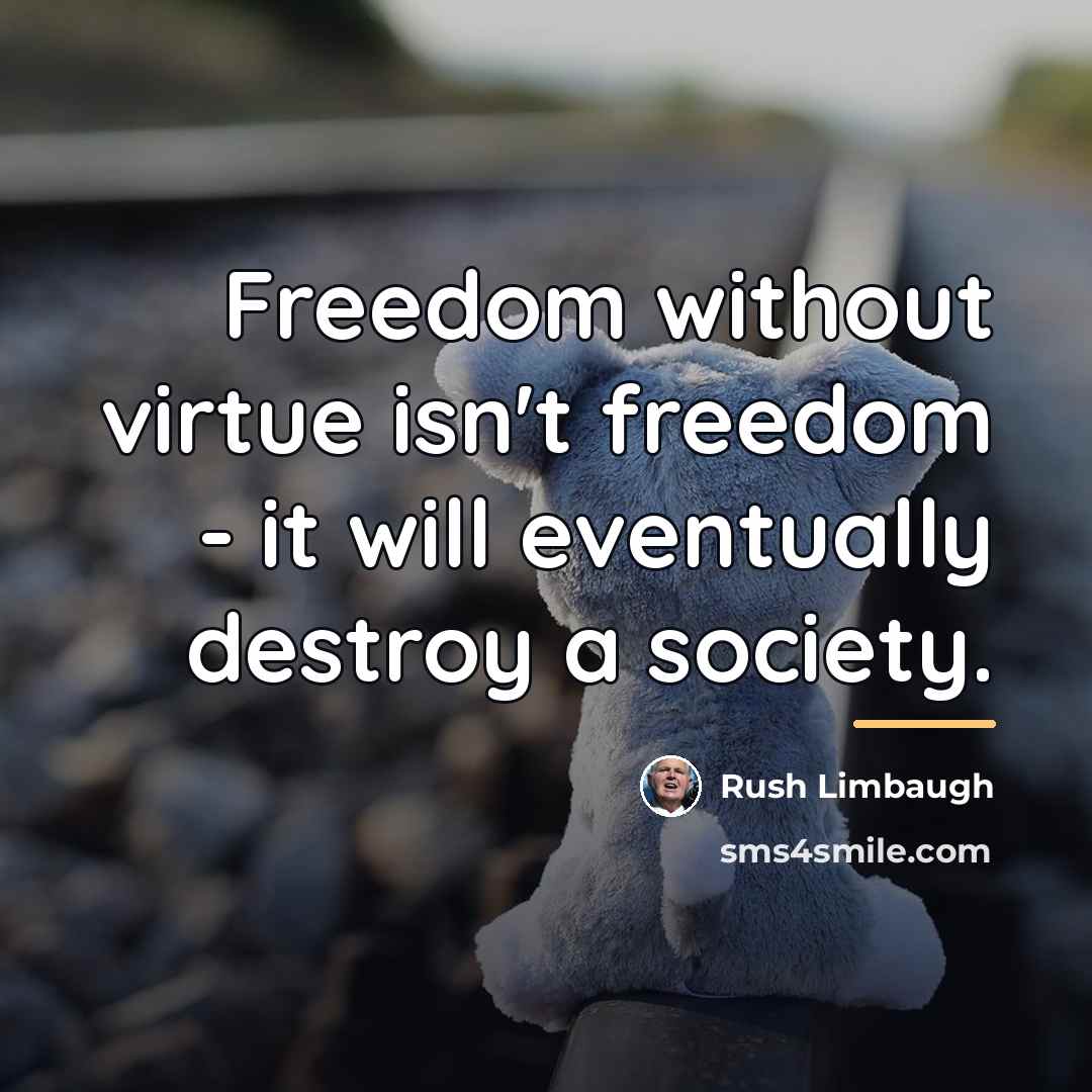 “Freedom without virtue isn't freedom - it will eventually destroy…” quote by Rush Limbaugh
