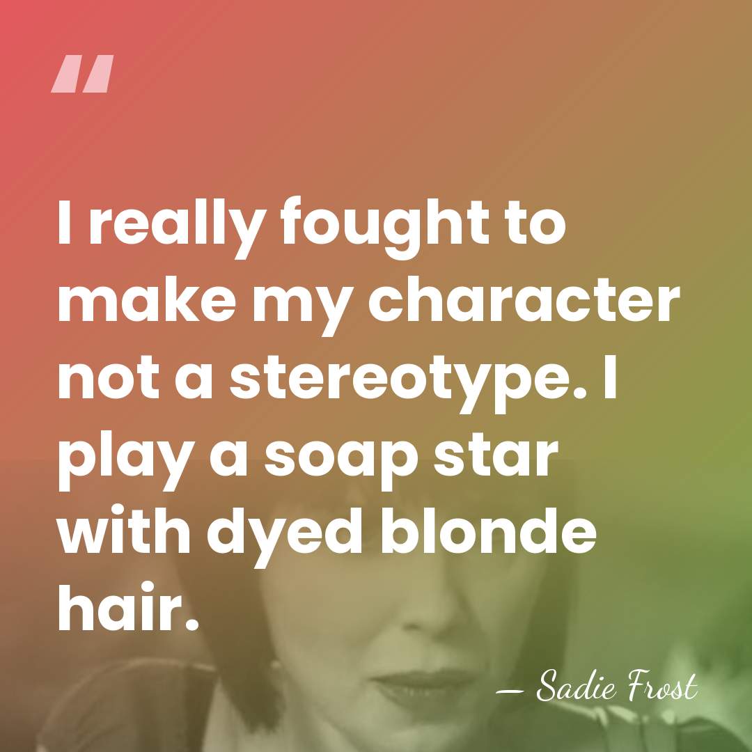 I really fought to make my character not a stereotype. I play&hellip; - Sadie Frost