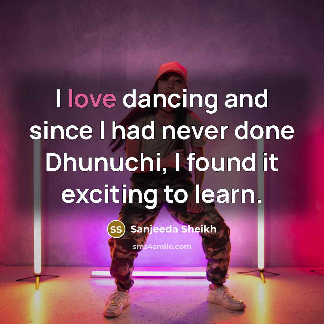“I love dancing and since I had never done Dhunuchi, I found it exciting to learn.” quote by Sanjeeda Sheikh