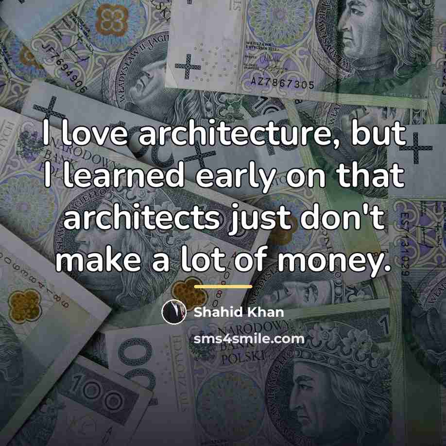 “I love architecture, but I learned early on that architects…” quote by Shahid Khan