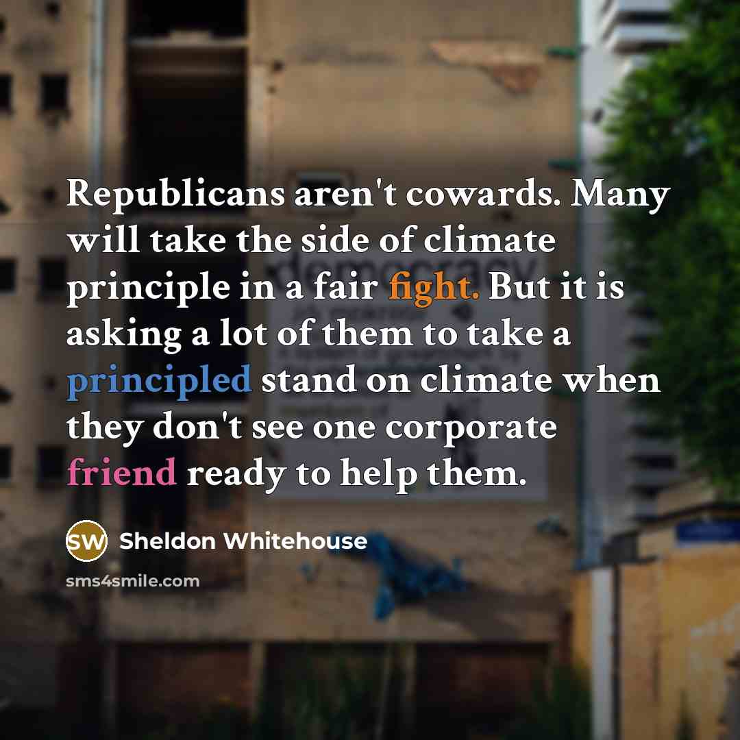 “Republicans aren't cowards. Many will take the side of climate…” quote by Sheldon Whitehouse