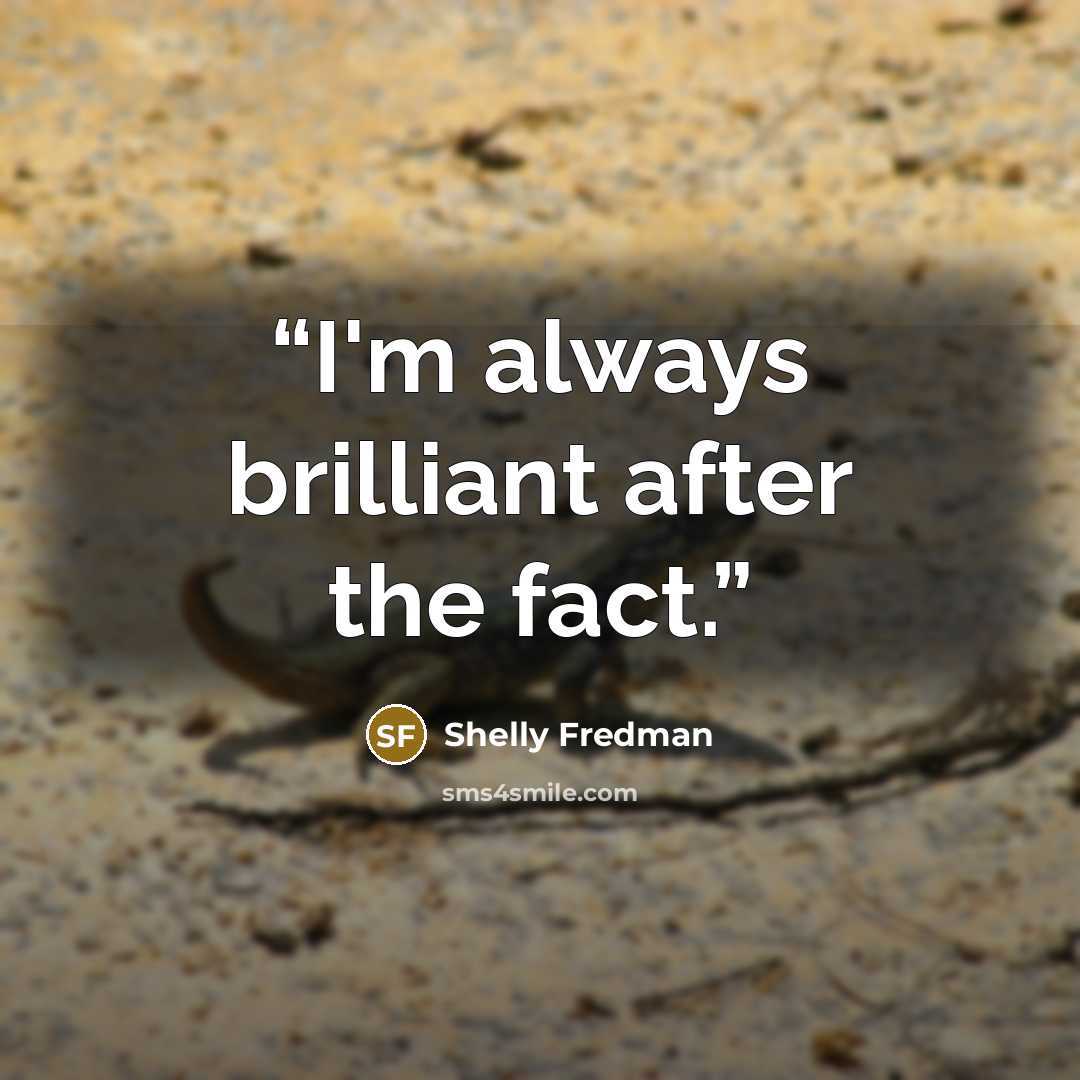 “I'm always brilliant after the fact.” quote by Shelly Fredman