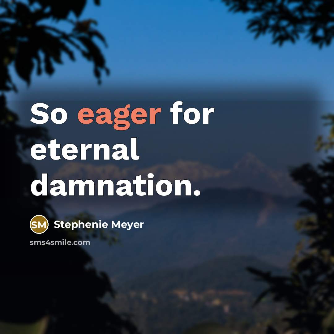“So eager for eternal damnation.…” quote by Stephenie Meyer