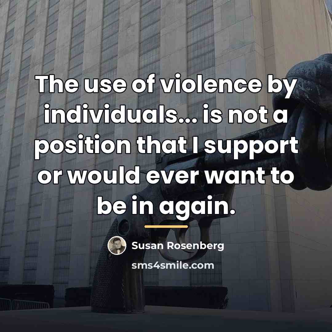 “The use of violence by individuals... is not a position…” quote by Susan Rosenberg
