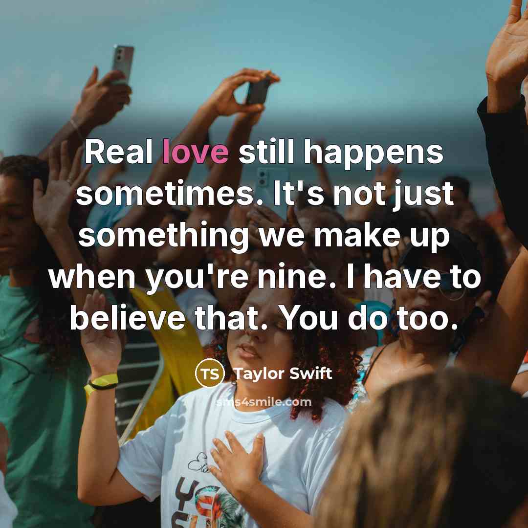 “Real love still happens sometimes. It's not just something we…” quote by Taylor Swift