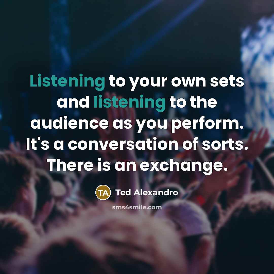“Listening to your own sets and listening to the audience…” quote by Ted Alexandro