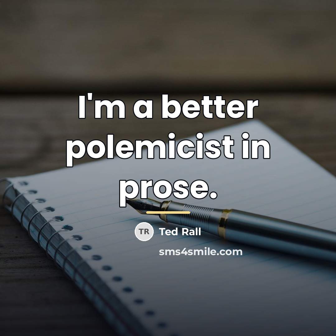 “I'm a better polemicist in prose.…” quote by Ted Rall