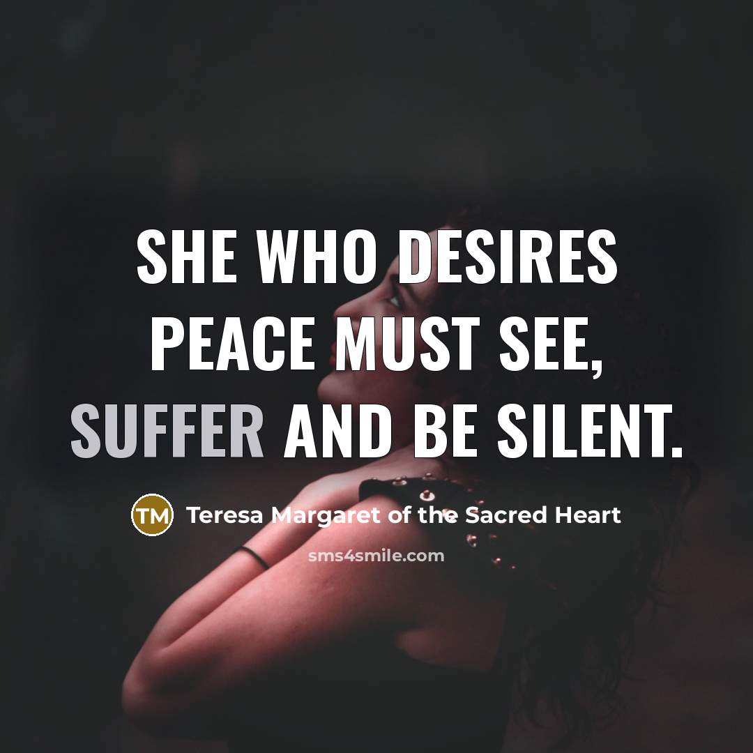 “She who desires peace must see, suffer and be silent.…” quote by Teresa Margaret of the Sacred Heart