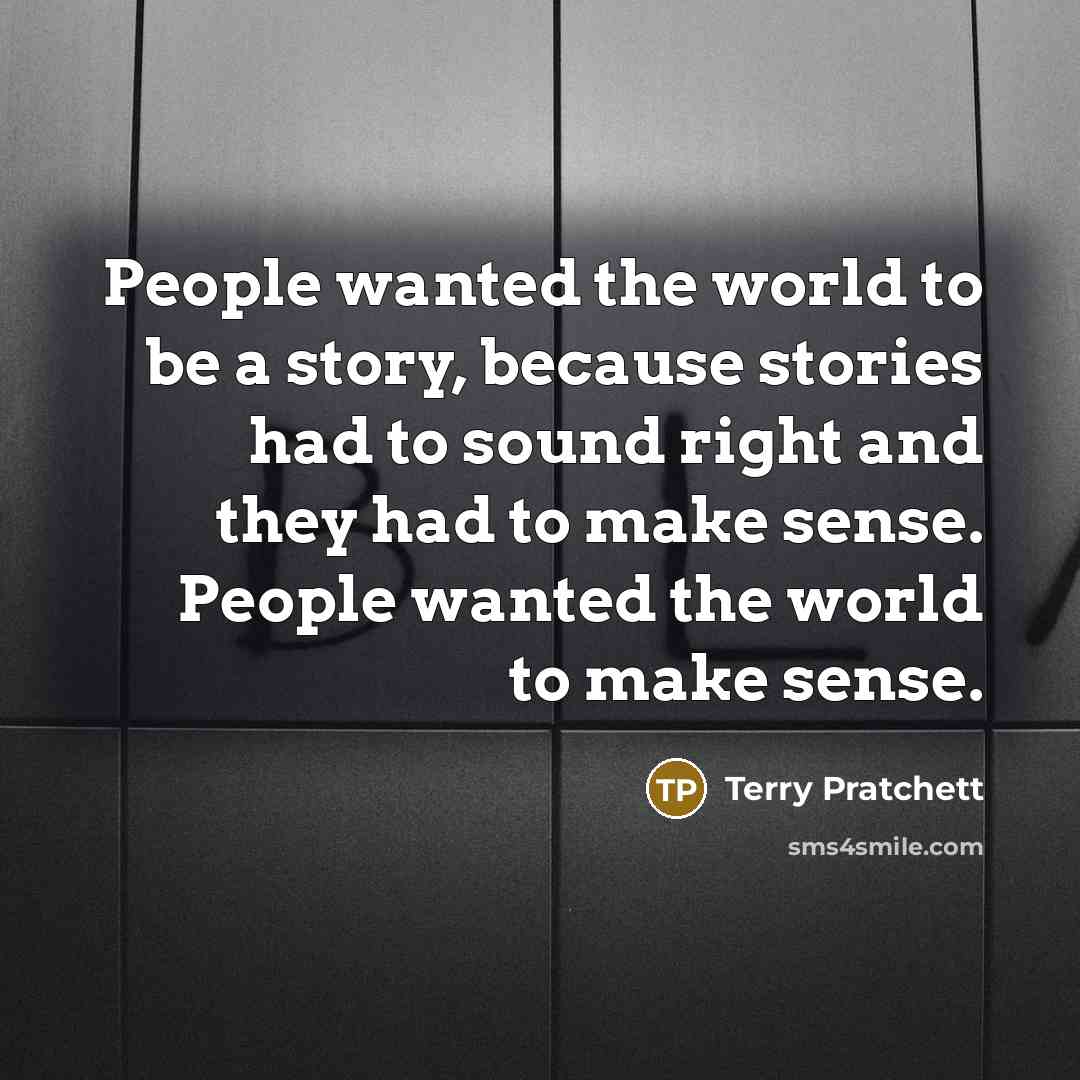 “People wanted the world to be a story, because stories…” quote by Terry Pratchett