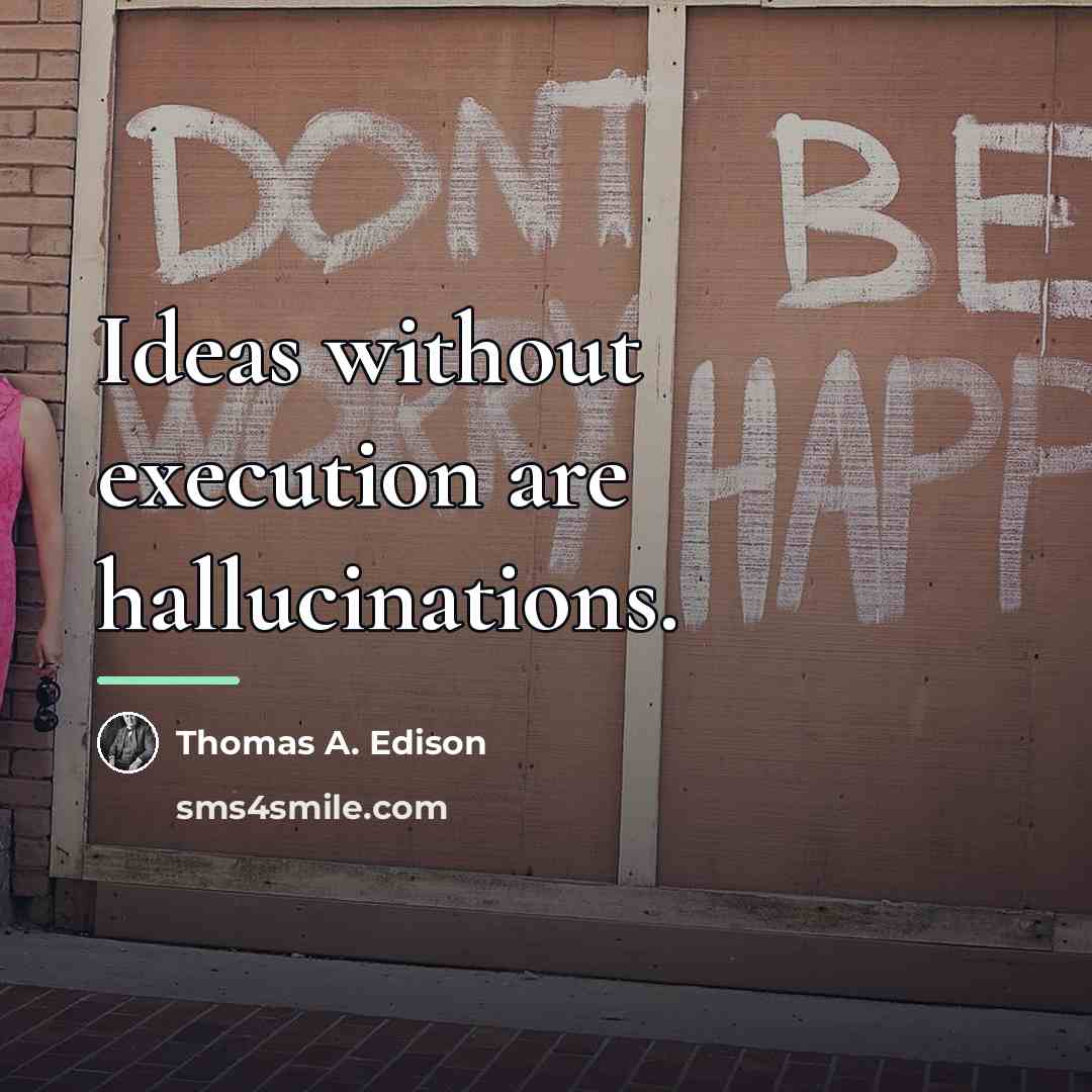 “Ideas without execution are hallucinations.…” quote by Thomas A. Edison