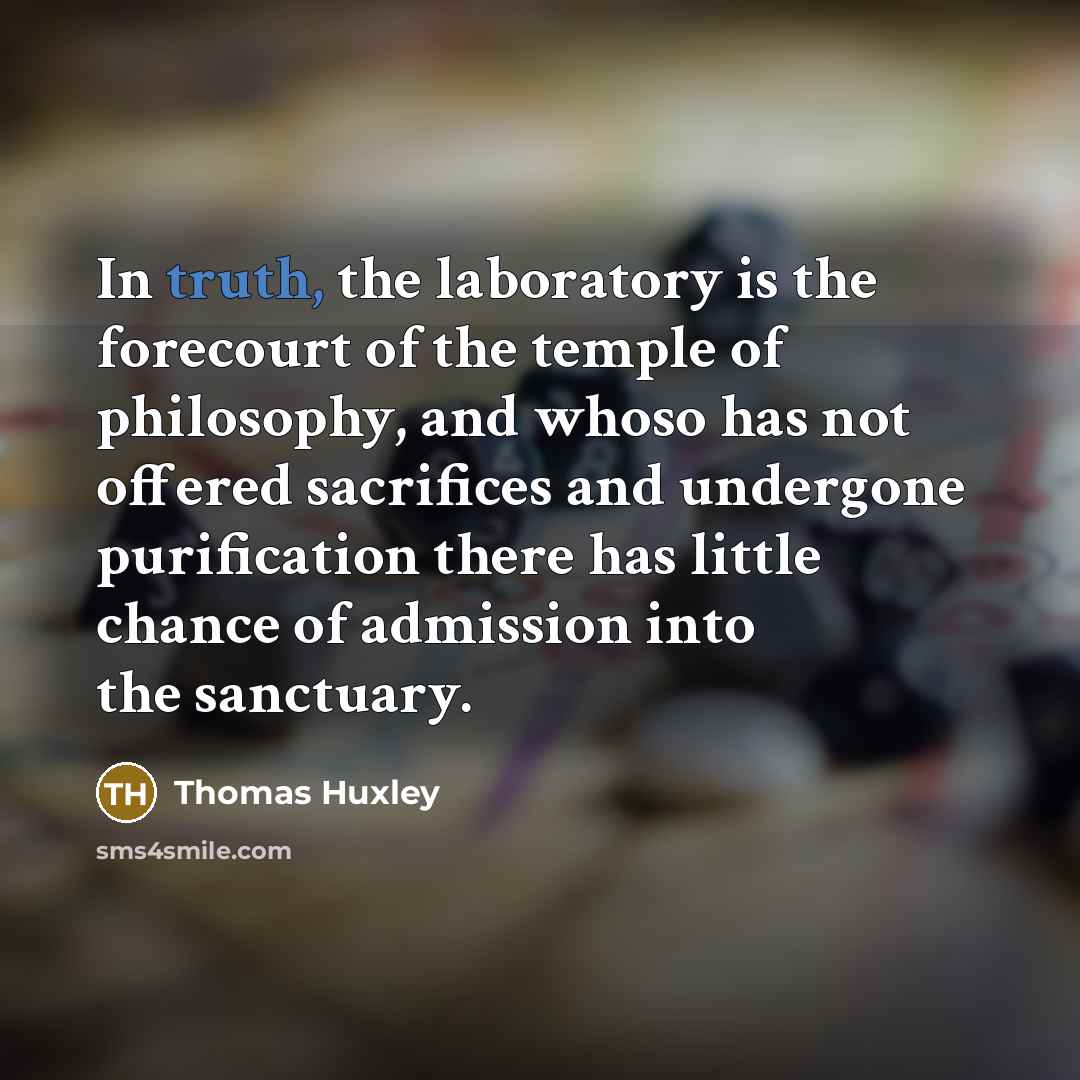 “In truth, the laboratory is the forecourt of the temple…” quote by Thomas Huxley