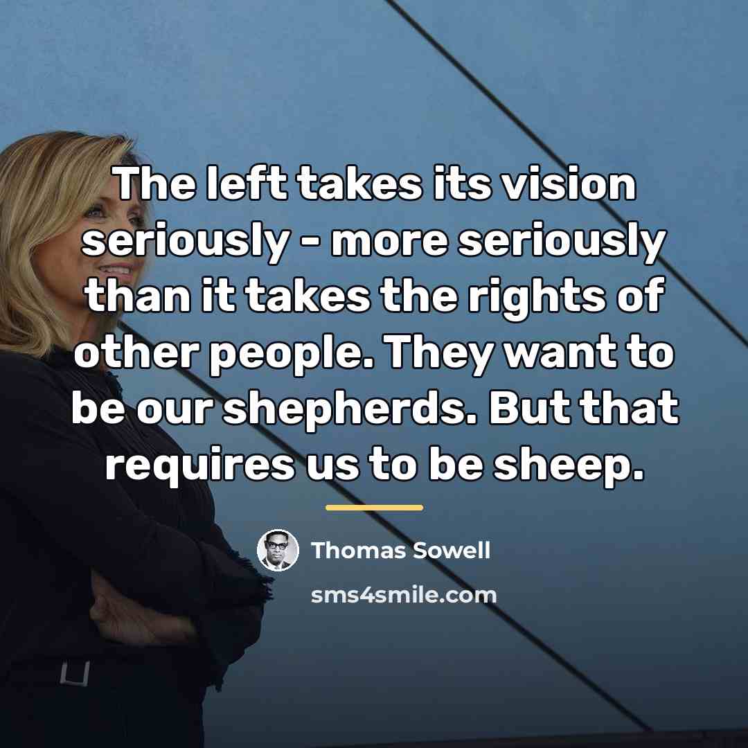 “The left takes its vision seriously - more seriously than…” quote by Thomas Sowell