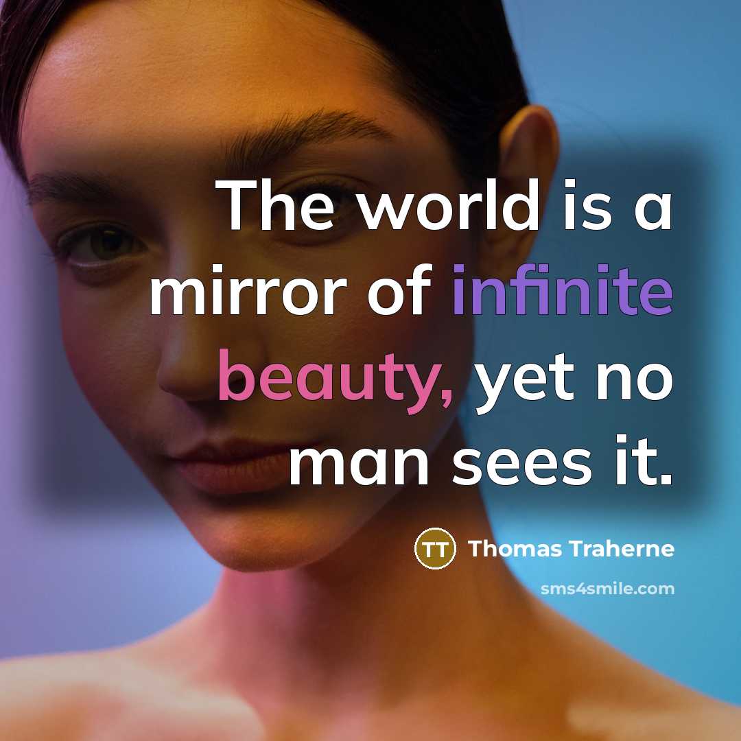 “The world is a mirror of infinite beauty, yet no…” quote by Thomas Traherne