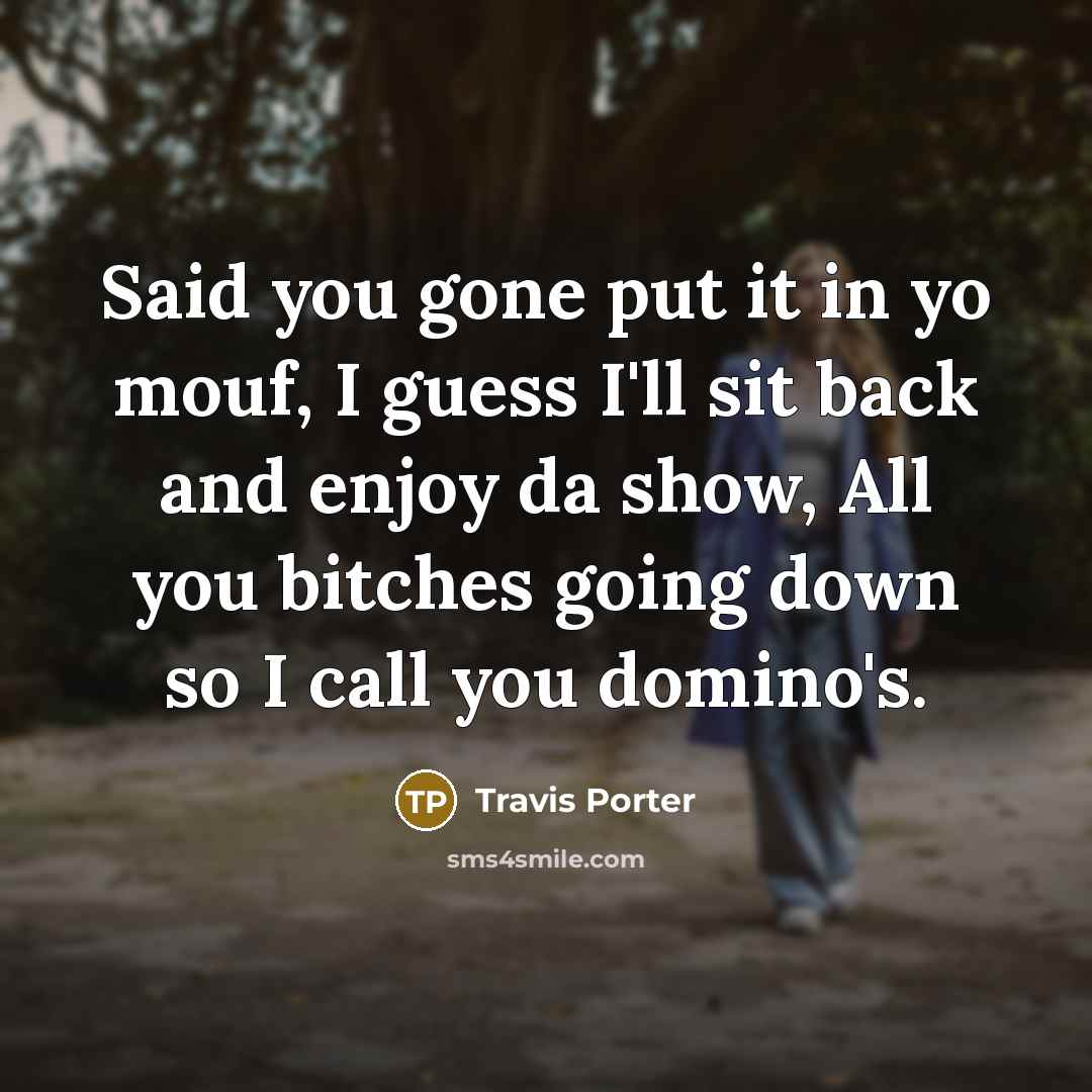 “Said you gone put it in yo mouf, I guess…” quote by Travis Porter
