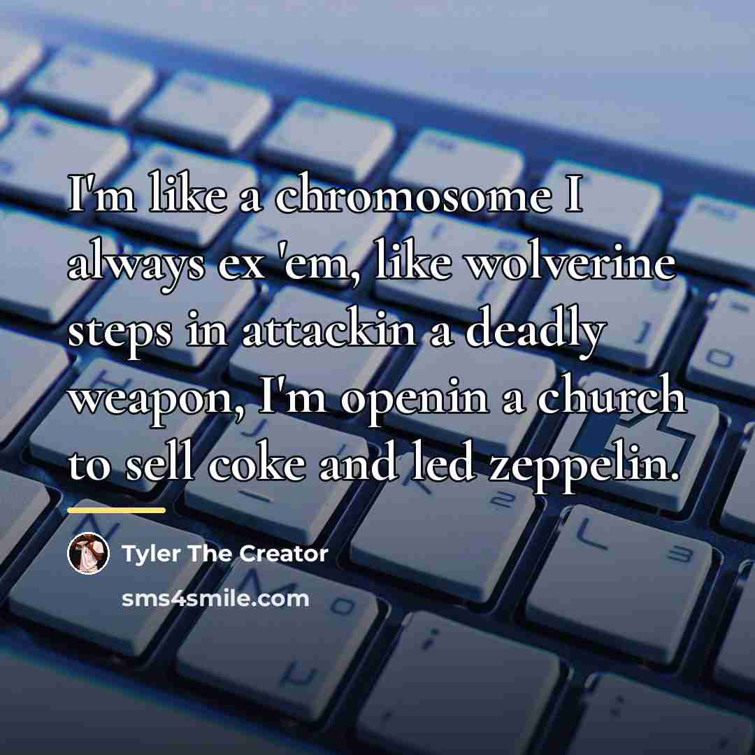“I'm like a chromosome I always ex 'em, like wolverine…” quote by Tyler The Creator