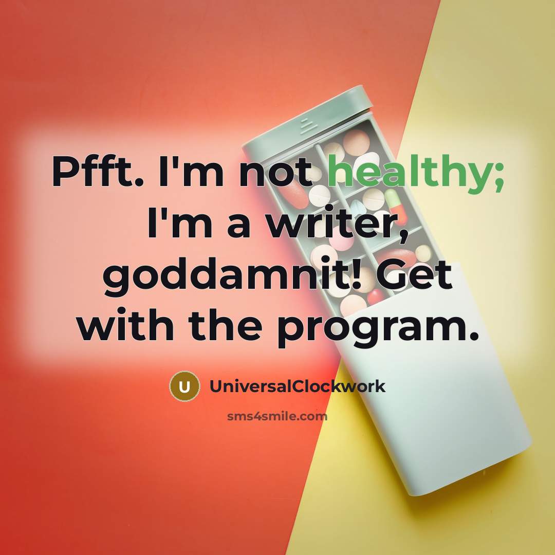 “Pfft. I'm not healthy; I'm a writer, goddamnit! Get with…” quote by Universalclockwork
