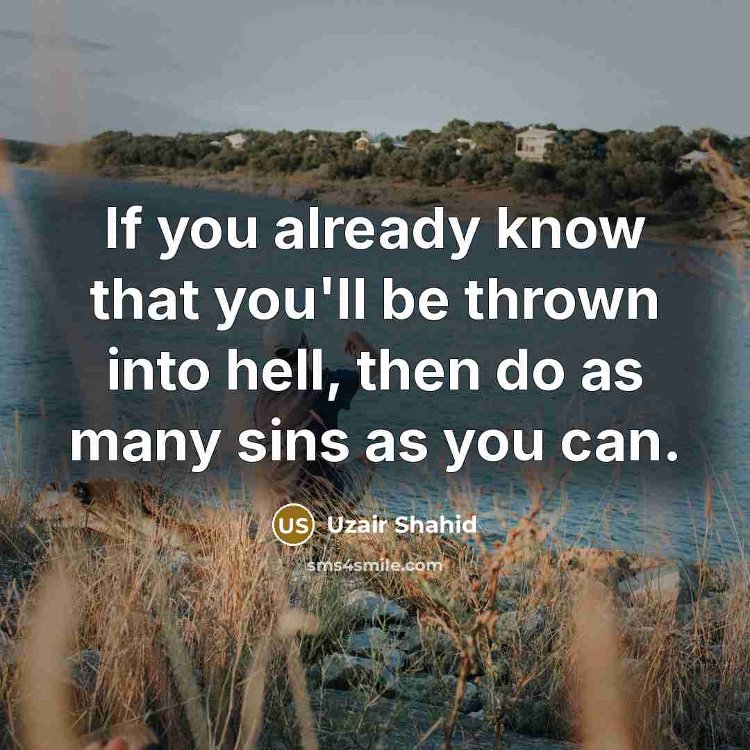 “If you already know that you'll be thrown into hell,…” quote by Uzair Shahid