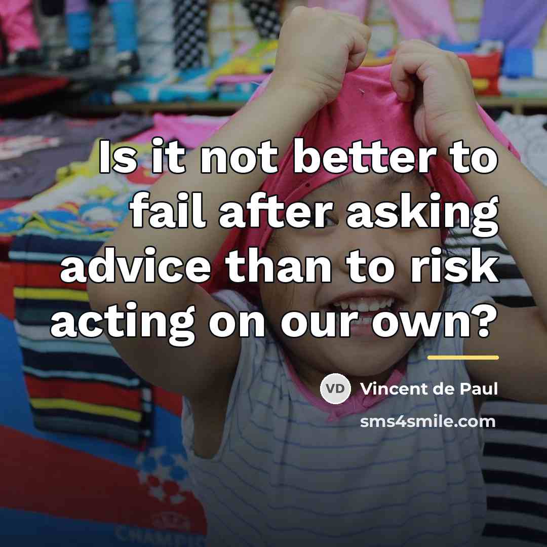 “Is it not better to fail after asking advice than…” quote by Vincent de Paul