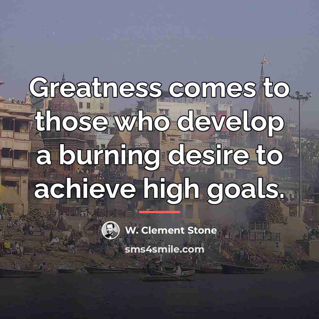 “Greatness comes to those who develop a burning desire to…” quote by W. Clement Stone