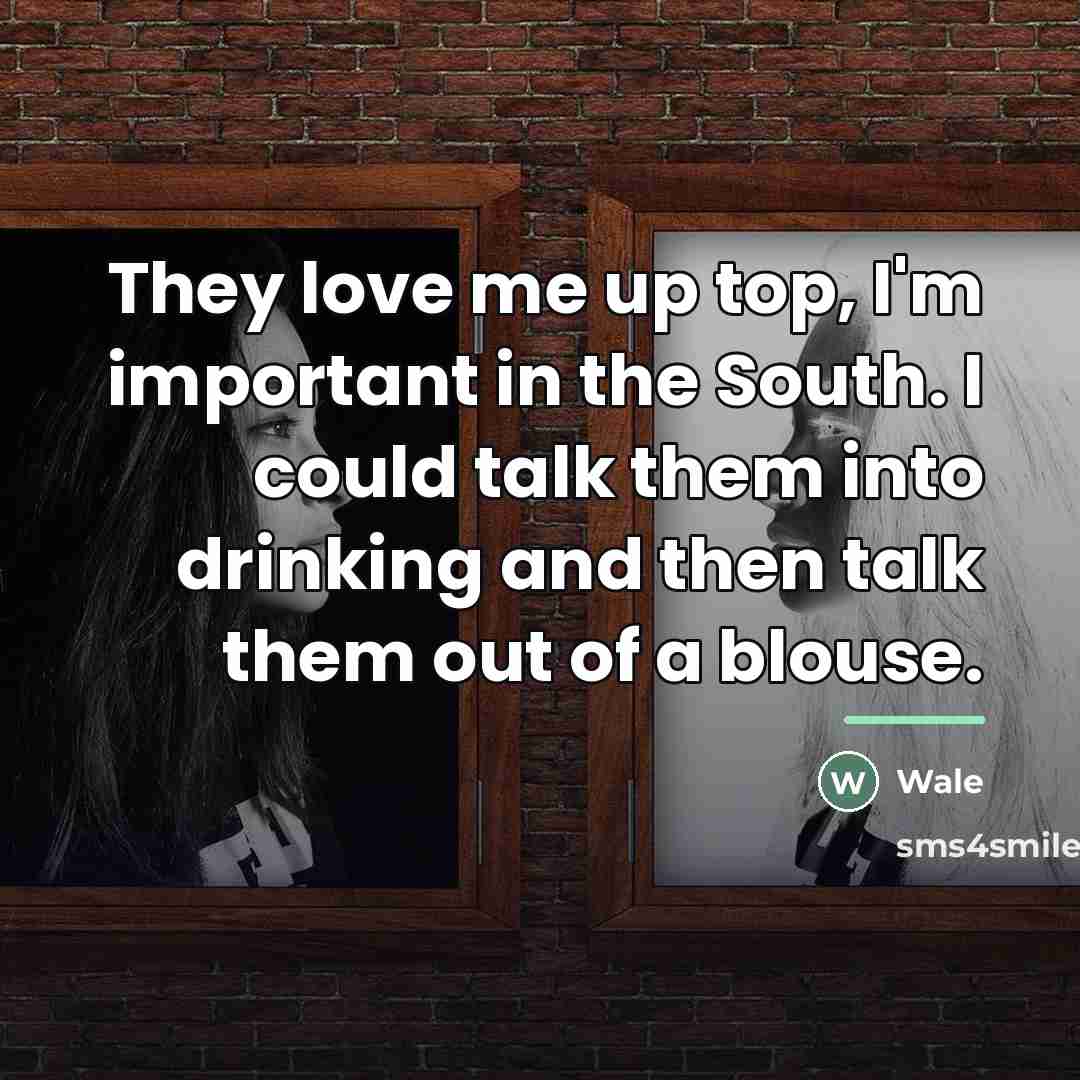 “They love me up top, I'm important in the South.…” quote by Wale