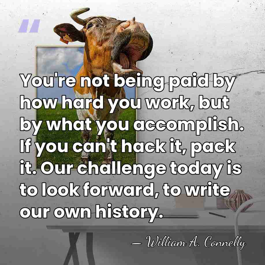 You're not being paid by how hard you work, but by what&hellip; - William A. Connelly