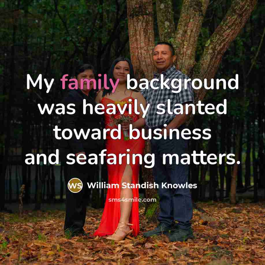 “My family background was heavily slanted toward business and seafaring…” quote by William Standish Knowles
