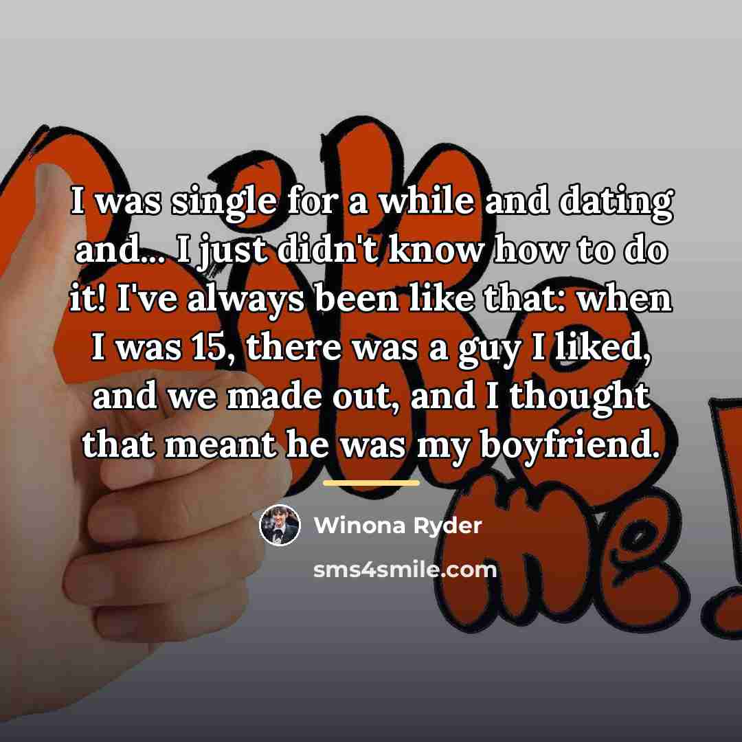 “I was single for a while and dating and... I…” quote by Winona Ryder