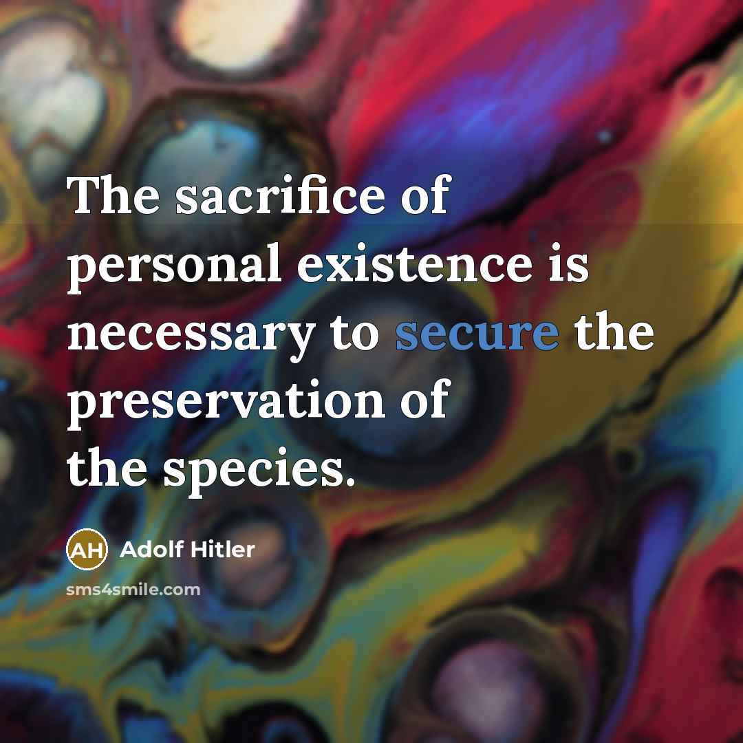 “The sacrifice of personal existence is necessary to secure the…” quote by Adolf Hitler