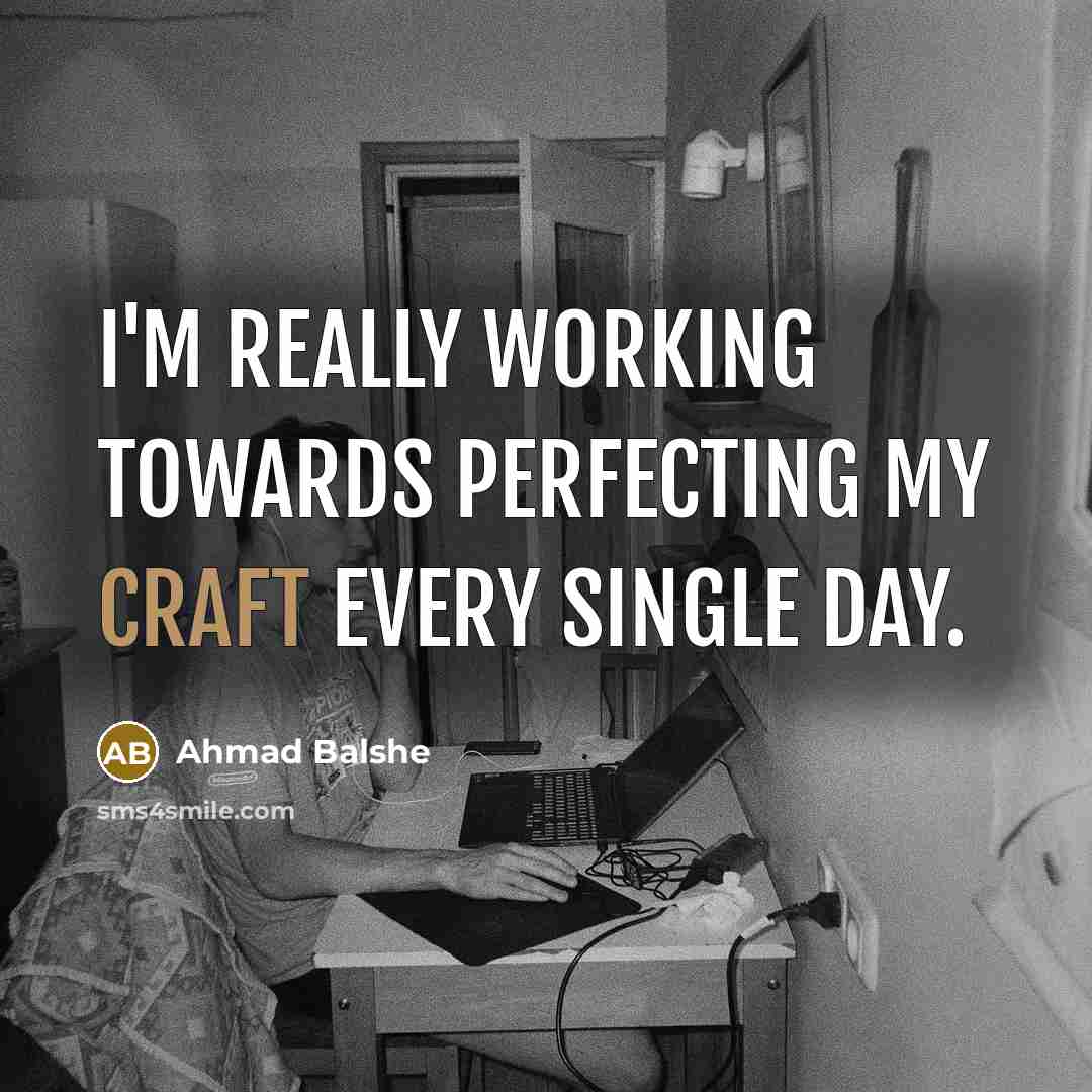“I'm really working towards perfecting my craft every single day.…” quote by Ahmad Balshe